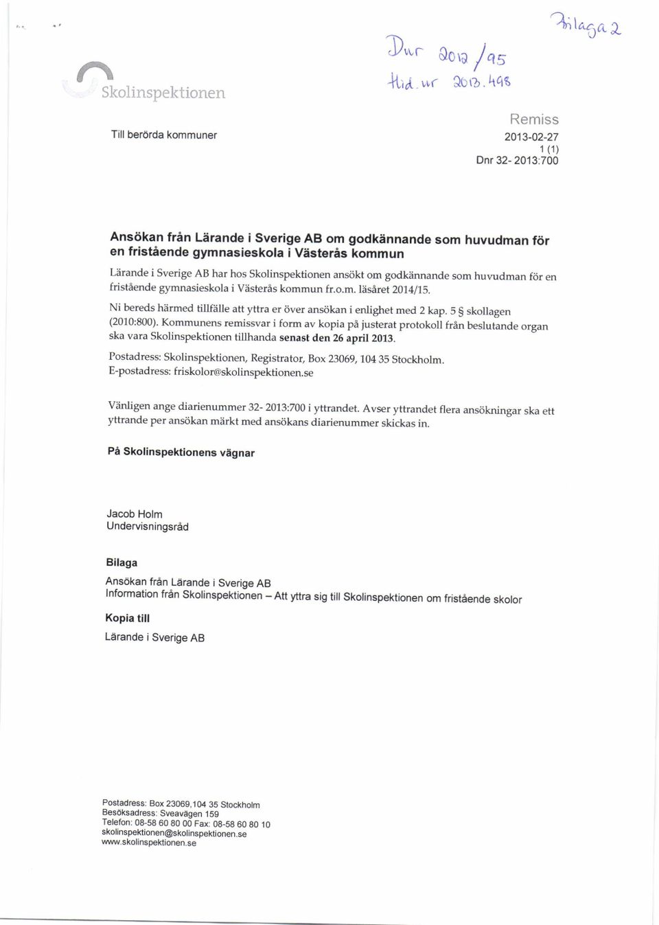 skolinspektionen ans6kt om godklinnande som hur.udman f6r en fristiende gymnasieskola i V?isterAs kommun fr.o.m. lasare t 201,4175- Ni bereds hiirmed tilnille att yttra er iiver ansdkan i enlighet med 2 kap.