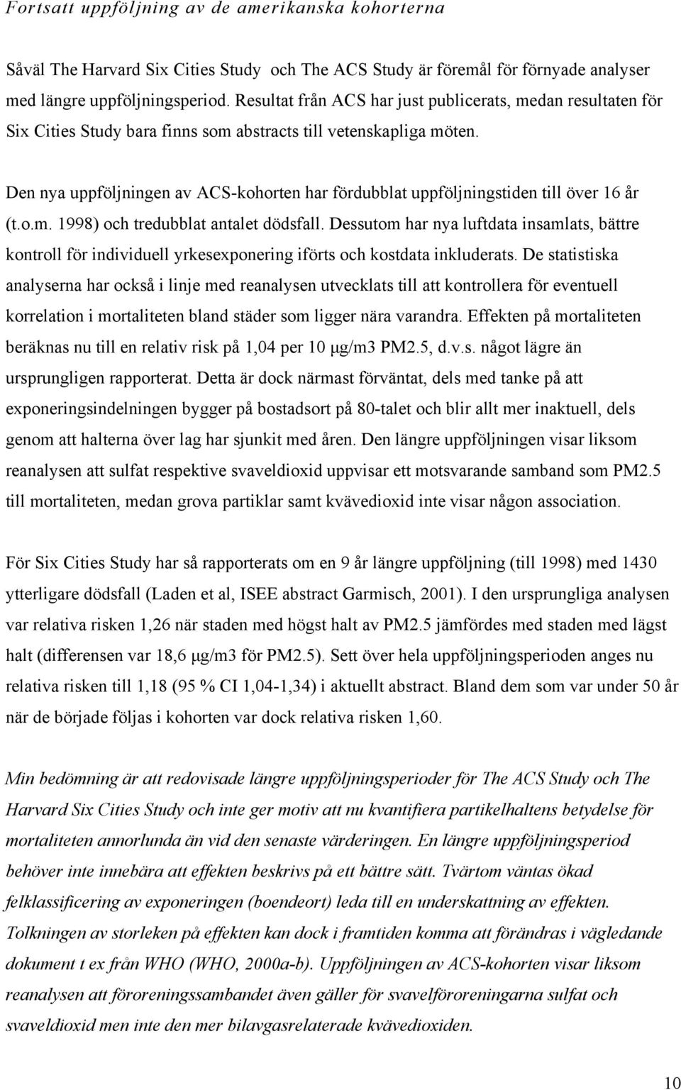 Den nya uppföljningen av ACS-kohorten har fördubblat uppföljningstiden till över 16 år (t.o.m. 1998) och tredubblat antalet dödsfall.