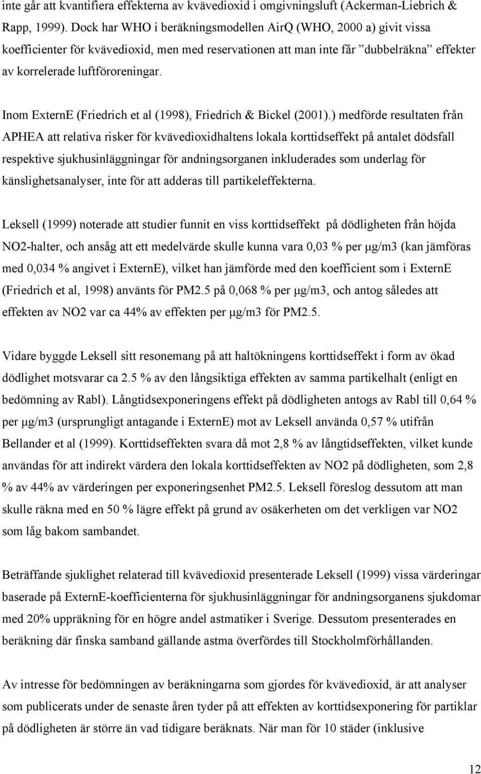 Inom ExternE (Friedrich et al (1998), Friedrich & Bickel (2001).