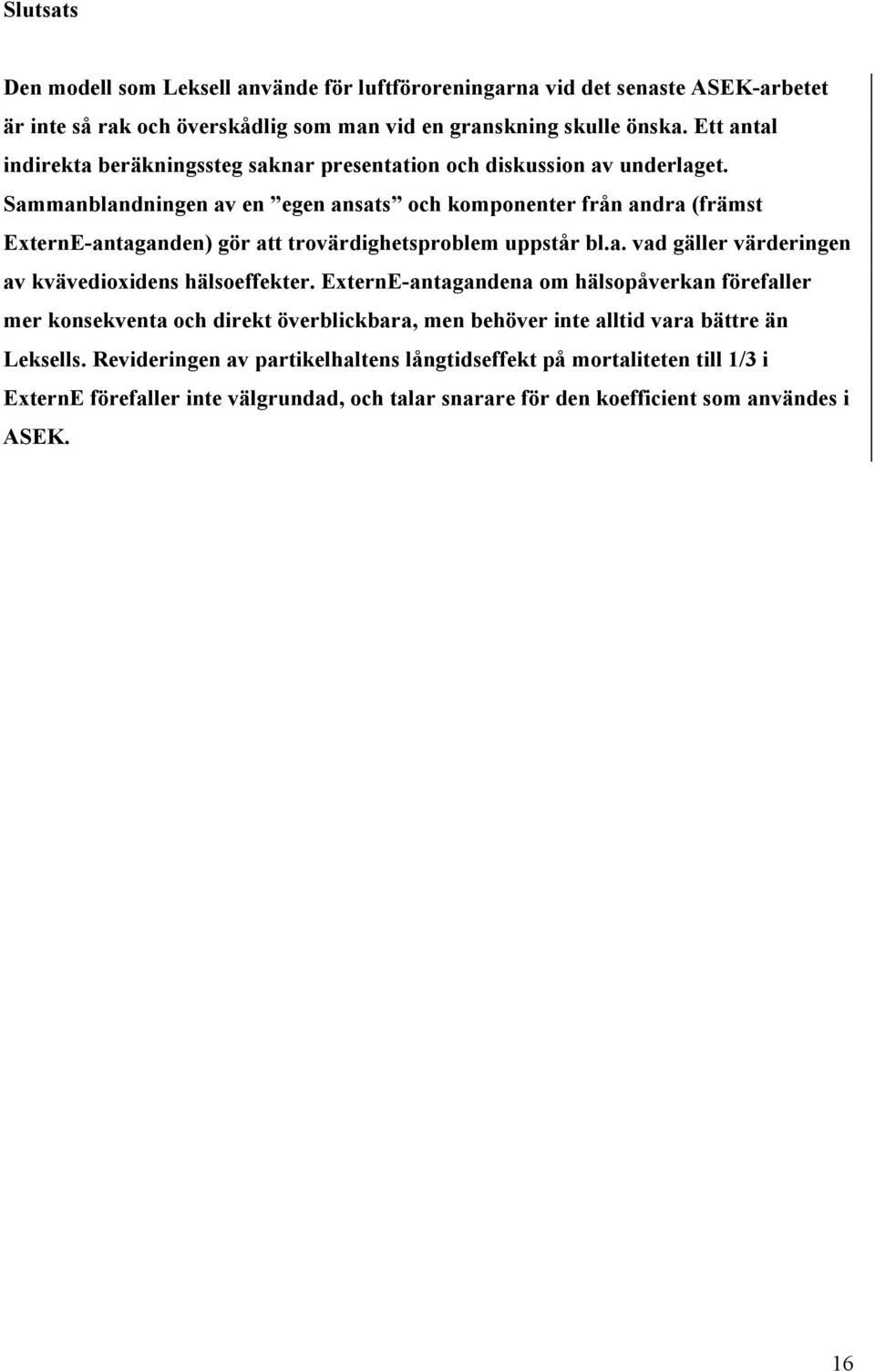 Sammanblandningen av en egen ansats och komponenter från andra (främst ExternE-antaganden) gör att trovärdighetsproblem uppstår bl.a. vad gäller värderingen av kvävedioxidens hälsoeffekter.