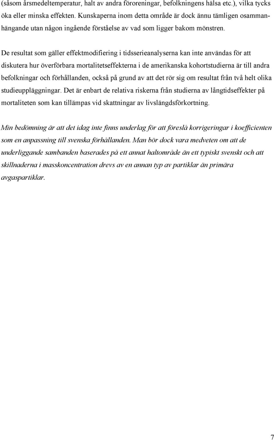 De resultat som gäller effektmodifiering i tidsserieanalyserna kan inte användas för att diskutera hur överförbara mortalitetseffekterna i de amerikanska kohortstudierna är till andra befolkningar