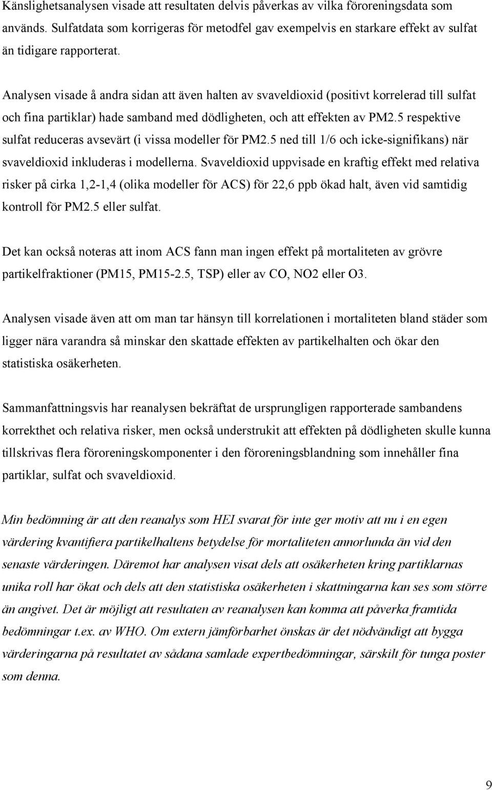 Analysen visade å andra sidan att även halten av svaveldioxid (positivt korrelerad till sulfat och fina partiklar) hade samband med dödligheten, och att effekten av PM2.