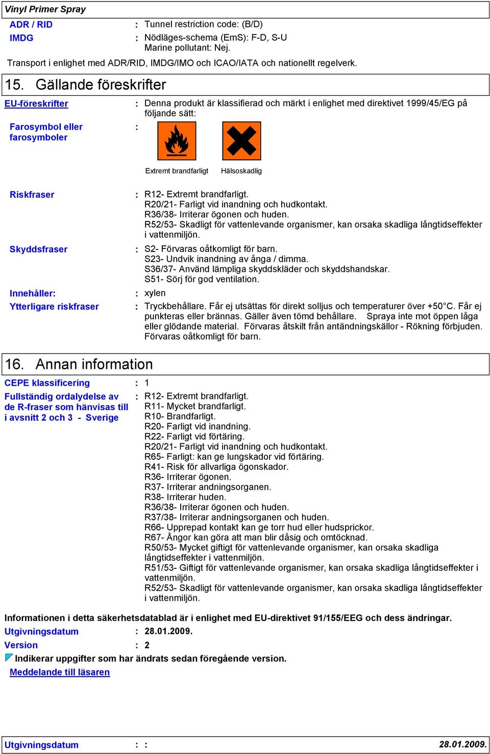 Riskfraser Skyddsfraser Innehåller Ytterligare riskfraser R12- Extremt brandfarligt. R20/21- Farligt vid inandning och hudkontakt. R36/38- Irriterar ögonen och huden.