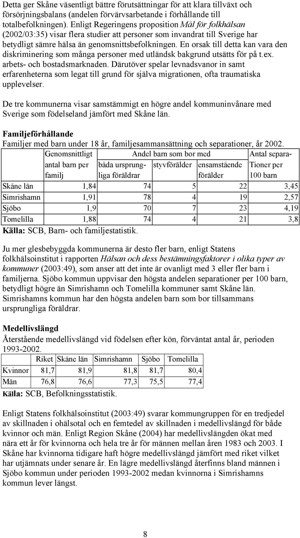 En orsak till detta kan vara den diskriminering som många personer med utländsk bakgrund utsätts för på t.ex. arbets- och bostadsmarknaden.