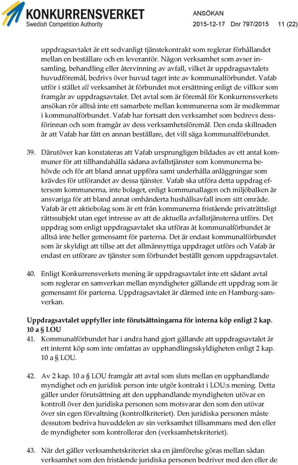 Vafab utför i stället all verksamhet åt förbundet mot ersättning enligt de villkor som framgår av uppdragsavtalet.