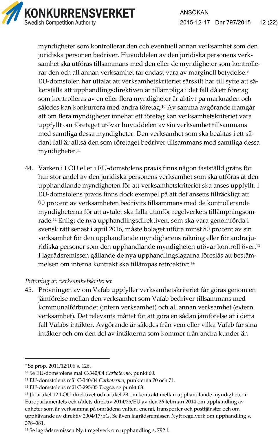 9 EU-domstolen har uttalat att verksamhetskriteriet särskilt har till syfte att säkerställa att upphandlingsdirektiven är tillämpliga i det fall då ett företag som kontrolleras av en eller flera