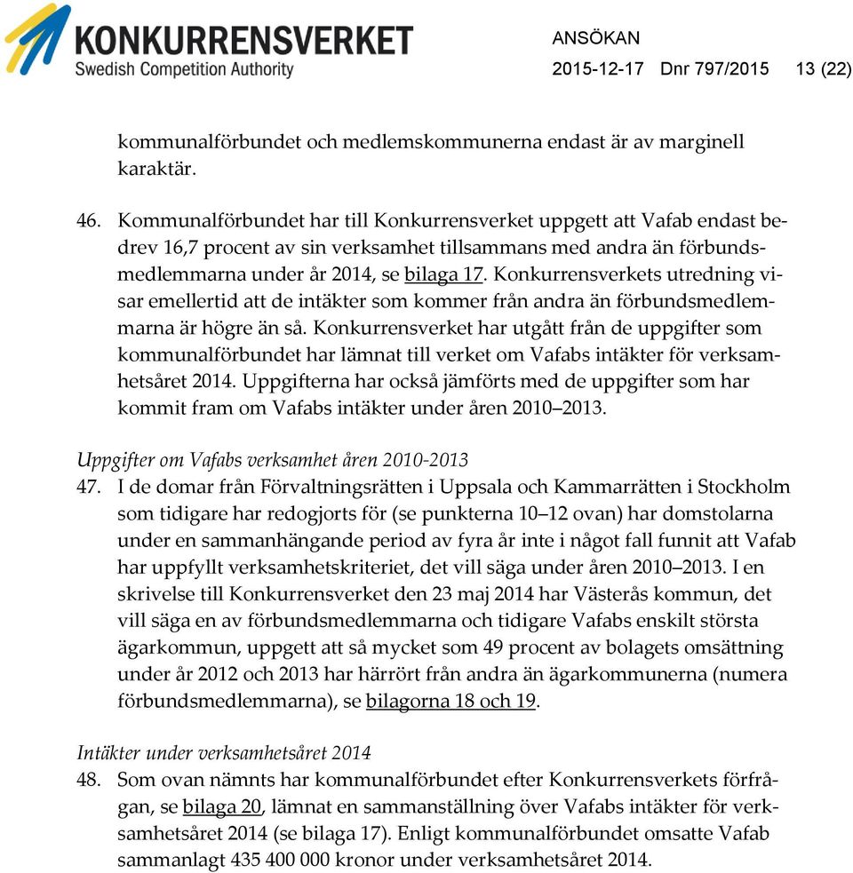 Konkurrensverkets utredning visar emellertid att de intäkter som kommer från andra än förbundsmedlemmarna är högre än så.