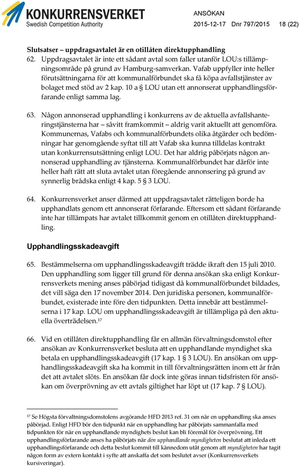 Vafab uppfyller inte heller förutsättningarna för att kommunalförbundet ska få köpa avfallstjänster av bolaget med stöd av 2 kap. 10 a LOU utan ett annonserat upphandlingsförfarande enligt samma lag.