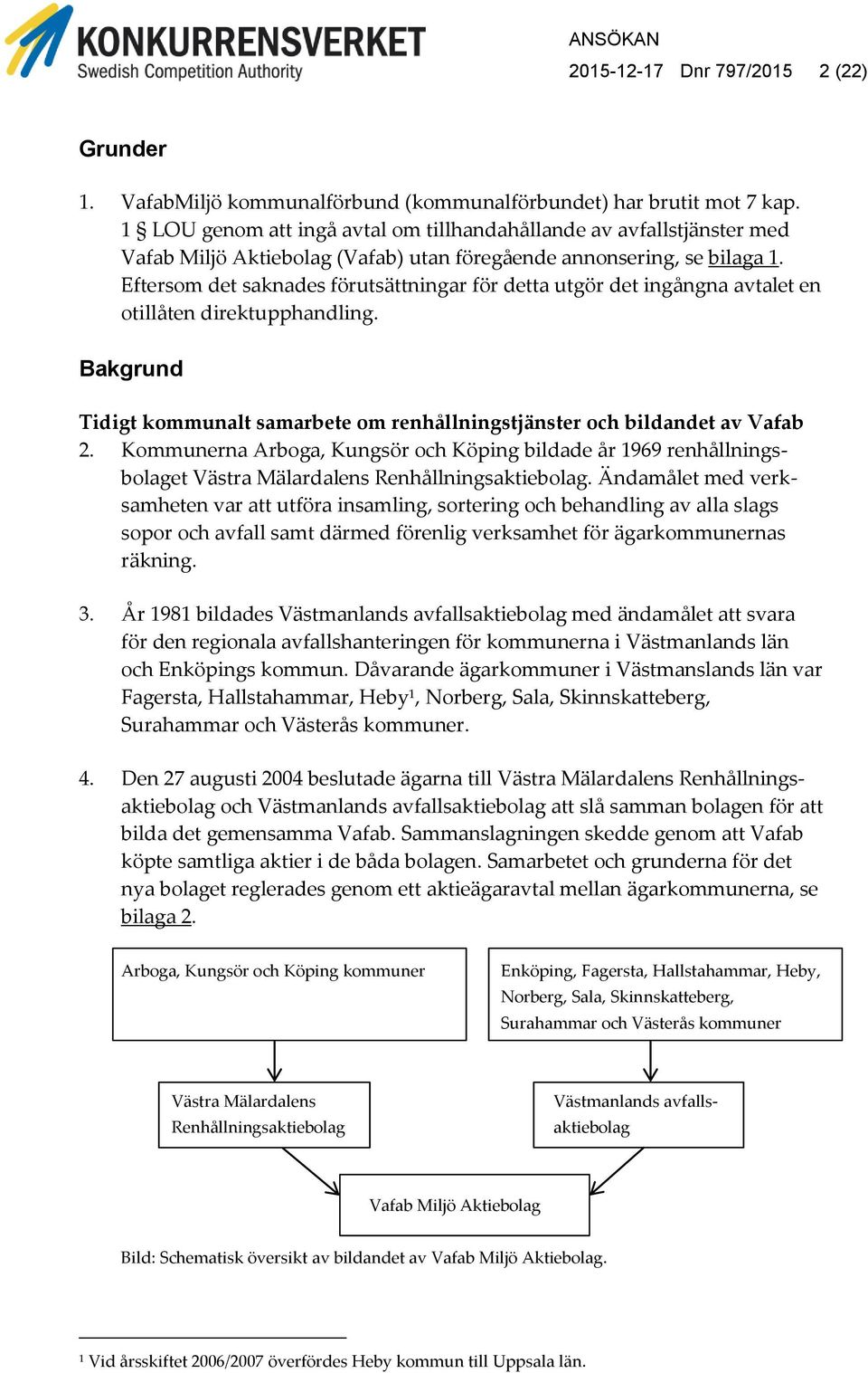 Eftersom det saknades förutsättningar för detta utgör det ingångna avtalet en otillåten direktupphandling. Bakgrund Tidigt kommunalt samarbete om renhållningstjänster och bildandet av Vafab 2.