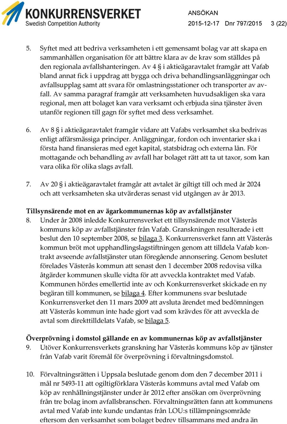 Av samma paragraf framgår att verksamheten huvudsakligen ska vara regional, men att bolaget kan vara verksamt och erbjuda sina tjänster även utanför regionen till gagn för syftet med dess verksamhet.