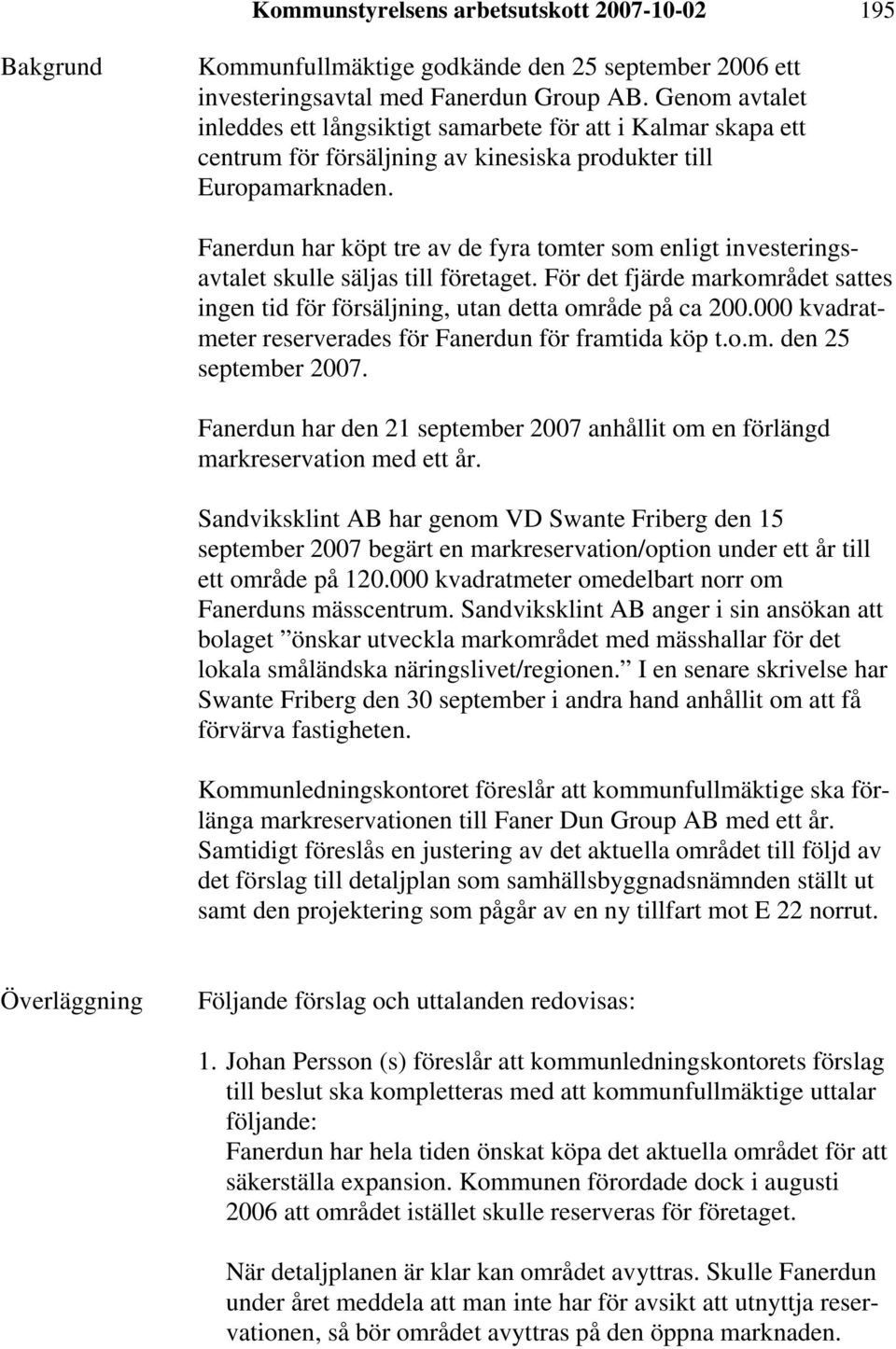 Fanerdun har köpt tre av de fyra tomter som enligt investeringsavtalet skulle säljas till företaget. För det fjärde markområdet sattes ingen tid för försäljning, utan detta område på ca 200.