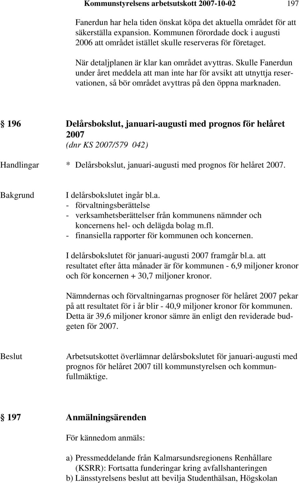 Skulle Fanerdun under året meddela att man inte har för avsikt att utnyttja reservationen, så bör området avyttras på den öppna marknaden.