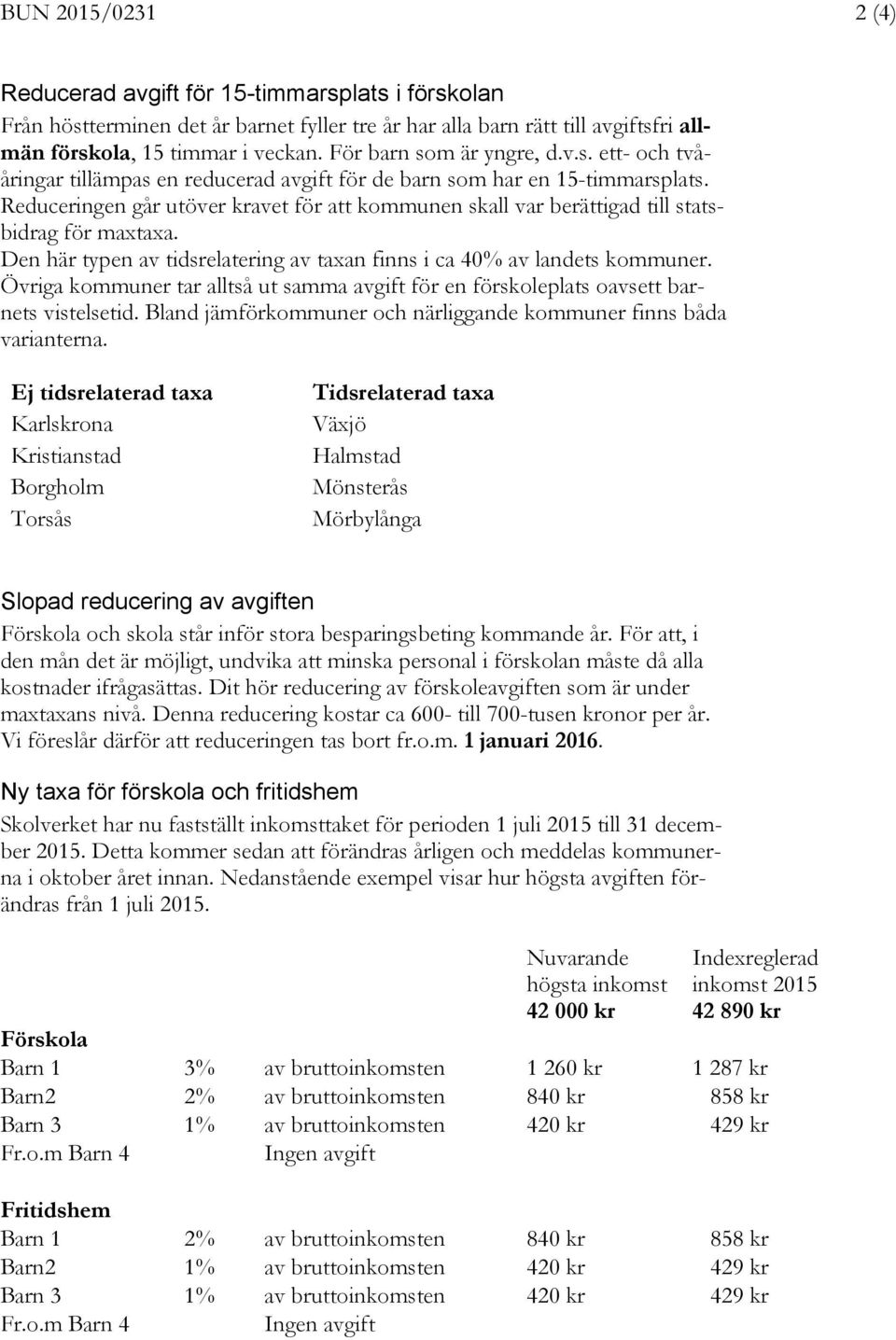 Reduceringen går utöver kravet för att kommunen skall var berättigad till statsbidrag för maxtaxa. Den här typen av tidsrelatering av taxan finns i ca 40% av landets kommuner.