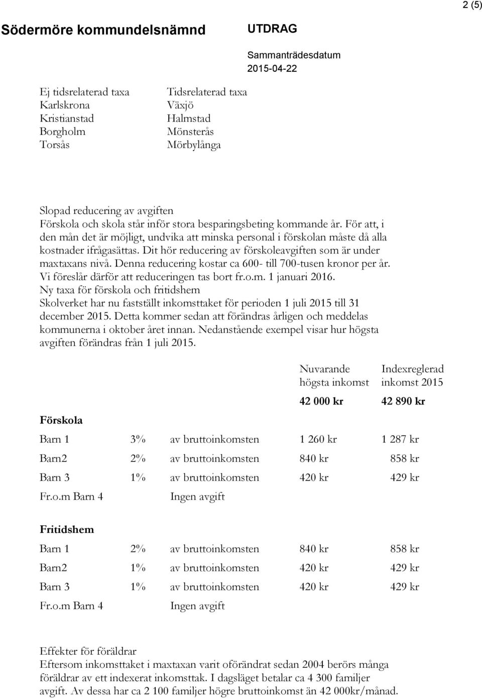 För att, i den mån det är möjligt, undvika att minska personal i förskolan måste då alla kostnader ifrågasättas. Dit hör reducering av förskoleavgiften som är under maxtaxans nivå.