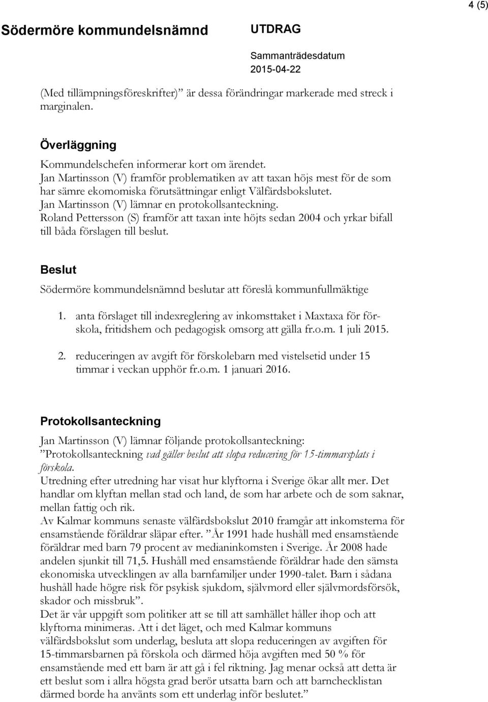 Jan Martinsson (V) lämnar en protokollsanteckning. Roland Pettersson (S) framför att taxan inte höjts sedan 2004 och yrkar bifall till båda förslagen till beslut.