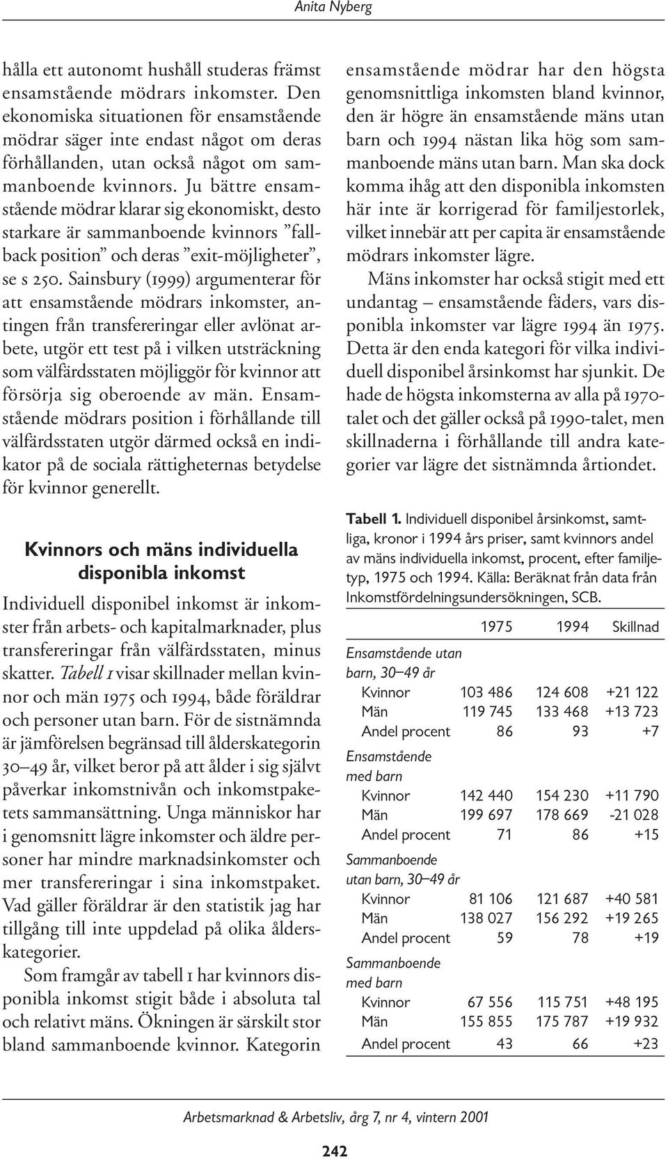 Ju bättre ensamstående mödrar klarar sig ekonomiskt, desto starkare är sammanboende kvinnors fallback position och deras exit-möjligheter, se s 250.