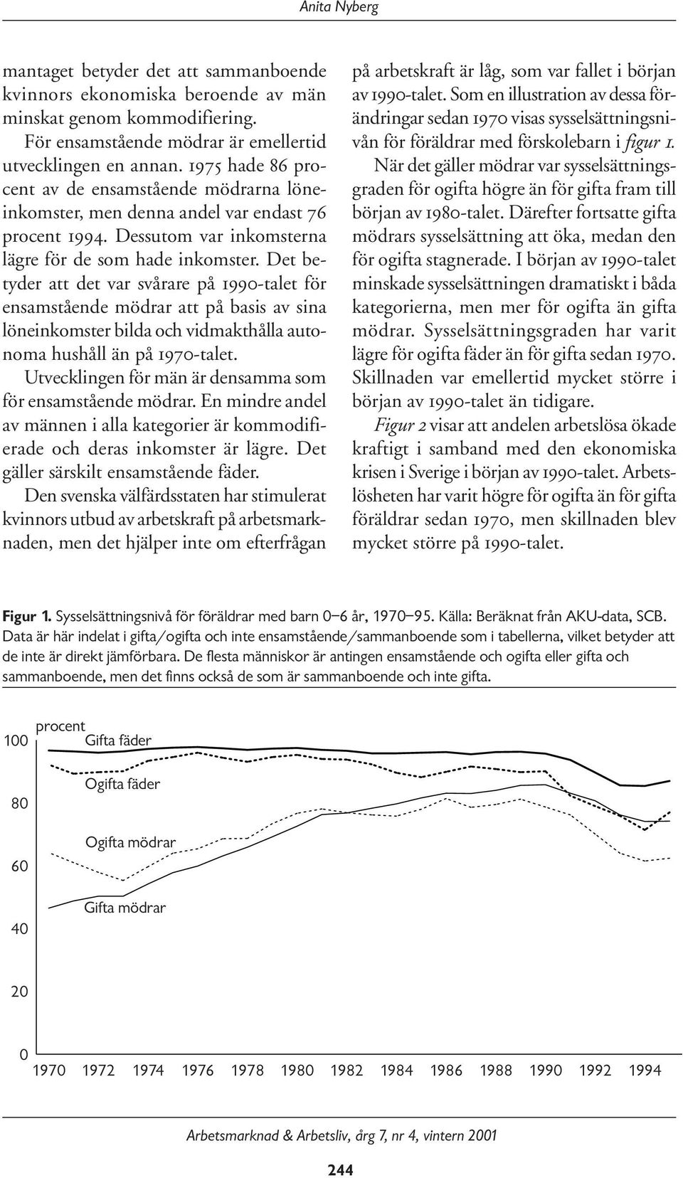 Det betyder att det var svårare på 1990-talet för ensamstående mödrar att på basis av sina löneinkomster bilda och vidmakthålla autonoma hushåll än på 1970-talet.