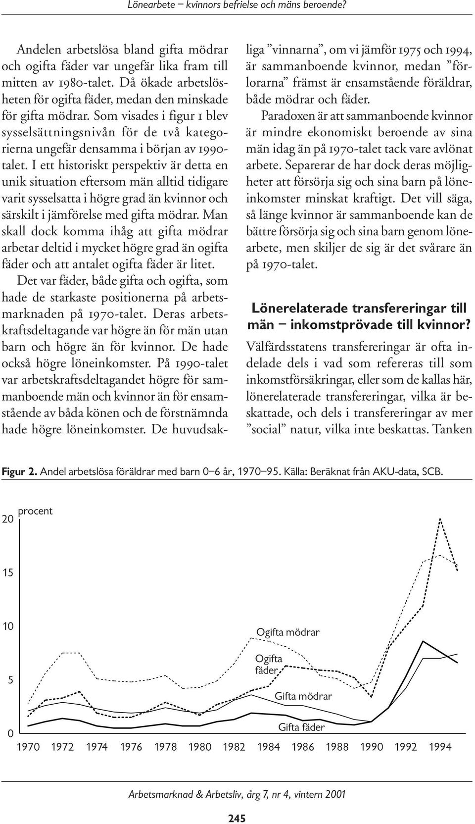 I ett historiskt perspektiv är detta en unik situation eftersom män alltid tidigare varit sysselsatta i högre grad än kvinnor och särskilt i jämförelse med gifta mödrar.