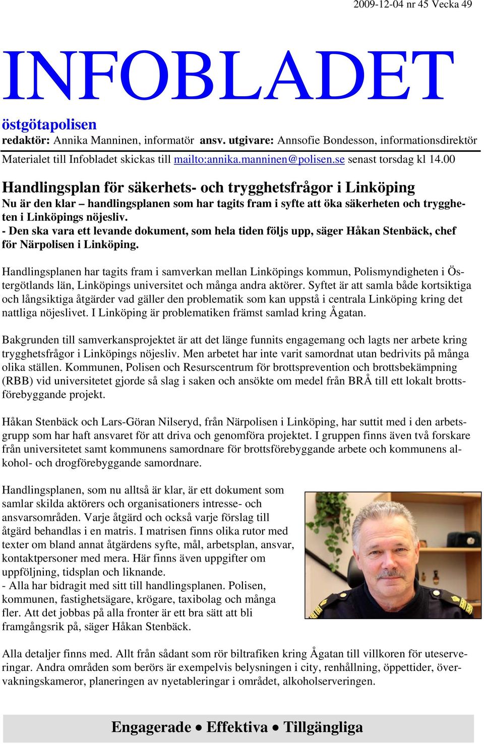 00 Handlingsplan för säkerhets- och trygghetsfrågor i Linköping Nu är den klar handlingsplanen som har tagits fram i syfte att öka säkerheten och tryggheten i Linköpings nöjesliv.