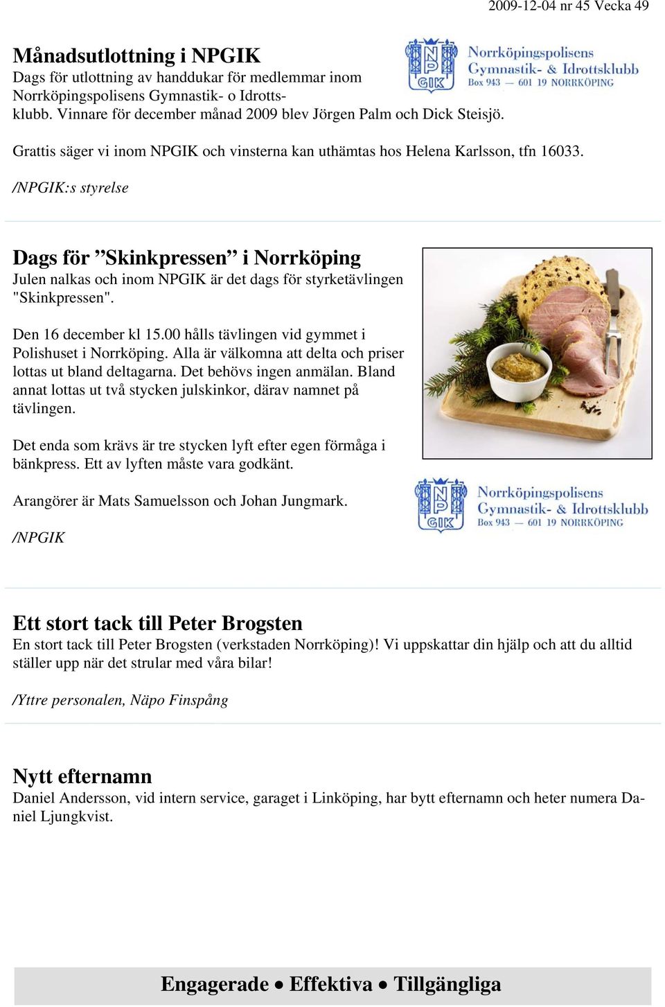 /NPGIK:s styrelse Dags för Skinkpressen i Norrköping Julen nalkas och inom NPGIK är det dags för styrketävlingen "Skinkpressen". Den 16 december kl 15.