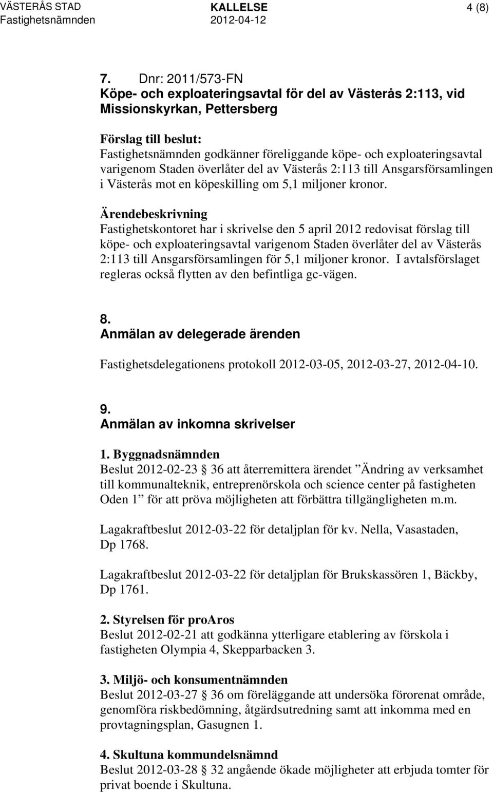 överlåter del av Västerås 2:113 till Ansgarsförsamlingen i Västerås mot en köpeskilling om 5,1 miljoner kronor.