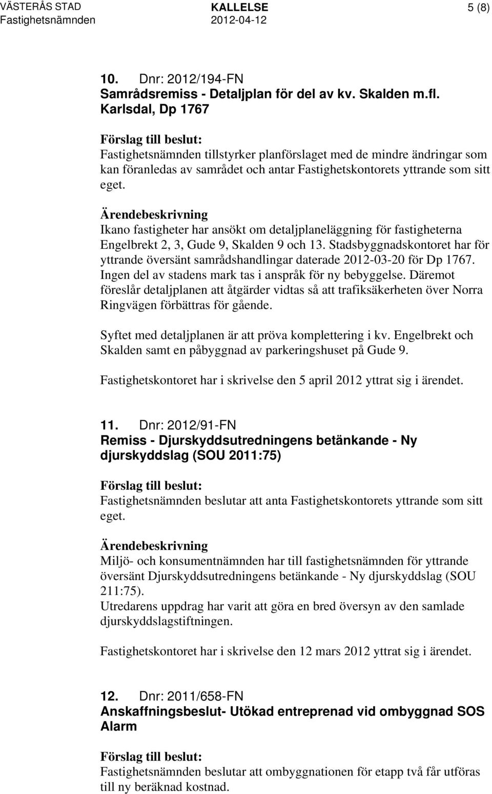 Ikano fastigheter har ansökt om detaljplaneläggning för fastigheterna Engelbrekt 2, 3, Gude 9, Skalden 9 och 13.