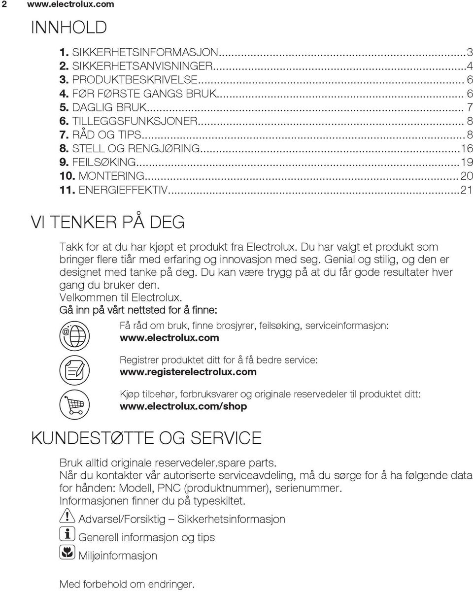 Du har valgt et produkt som bringer flere tiår med erfaring og innovasjon med seg. Genial og stilig, og den er designet med tanke på deg.