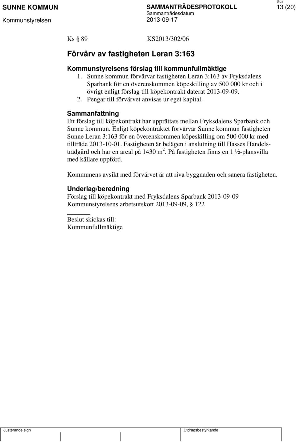 13-09-09. 2. Pengar till förvärvet anvisas ur eget kapital. Ett förslag till köpekontrakt har upprättats mellan Fryksdalens Sparbank och Sunne kommun.