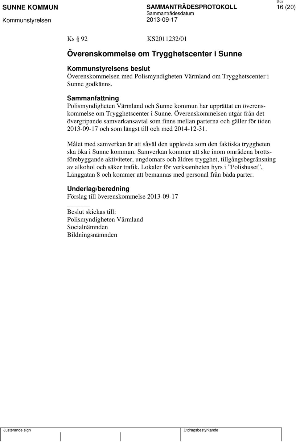 Överenskommelsen utgår från det övergripande samverkansavtal som finns mellan parterna och gäller för tiden och som längst till och med 2014-12-31.