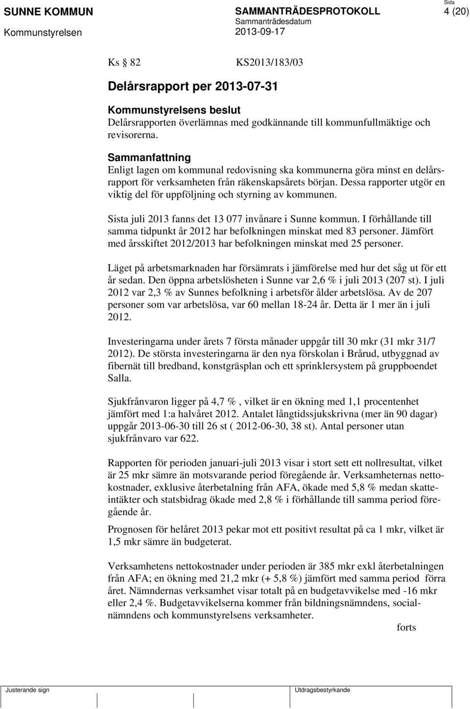 Dessa rapporter utgör en viktig del för uppföljning och styrning av kommunen. Sista juli 2013 fanns det 13 077 invånare i Sunne kommun.