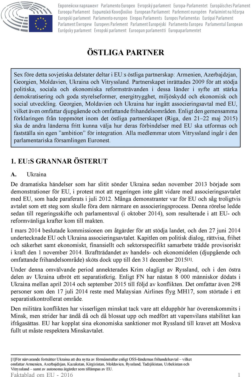 och ekonomisk och social utveckling. Georgien, Moldavien och Ukraina har ingått associeringsavtal med EU, vilket även omfattar djupgående och omfattande frihandelsområden.