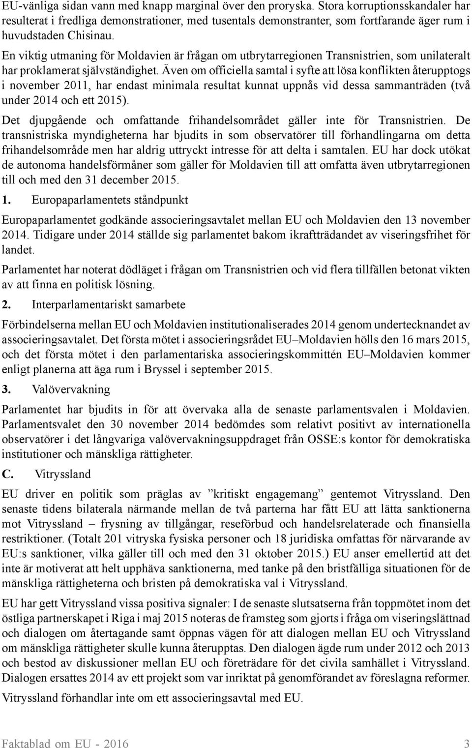 En viktig utmaning för Moldavien är frågan om utbrytarregionen Transnistrien, som unilateralt har proklamerat självständighet.