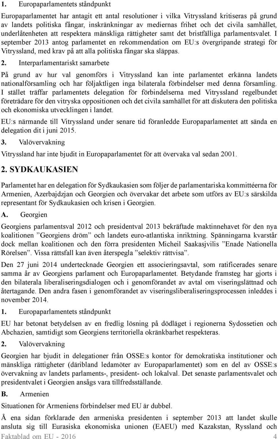 I september 2013 antog parlamentet en rekommendation om EU:s övergripande strategi för Vitryssland, med krav på att alla politiska fångar ska släppas.