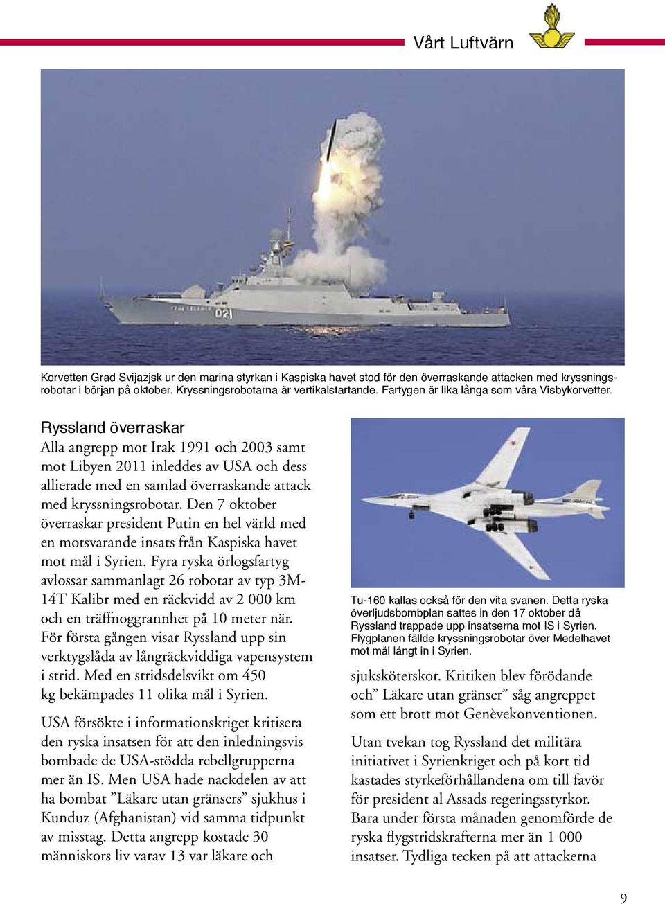 Ryssland överraskar Alla angrepp mot Irak 1991 och 2003 samt mot Libyen 2011 inleddes av USA och dess allierade med en samlad överraskande attack med kryssningsrobotar.