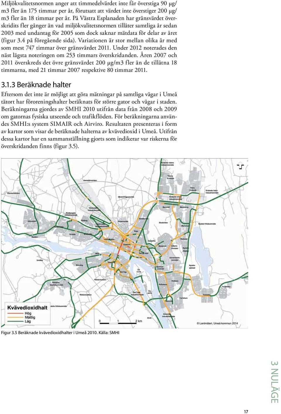 4 på föregående sida). Variationen är stor mellan olika år med som mest 747 timmar över gränsvärdet 2011. Under 2012 noterades den näst lägsta noteringen om 253 timmars överskridanden.