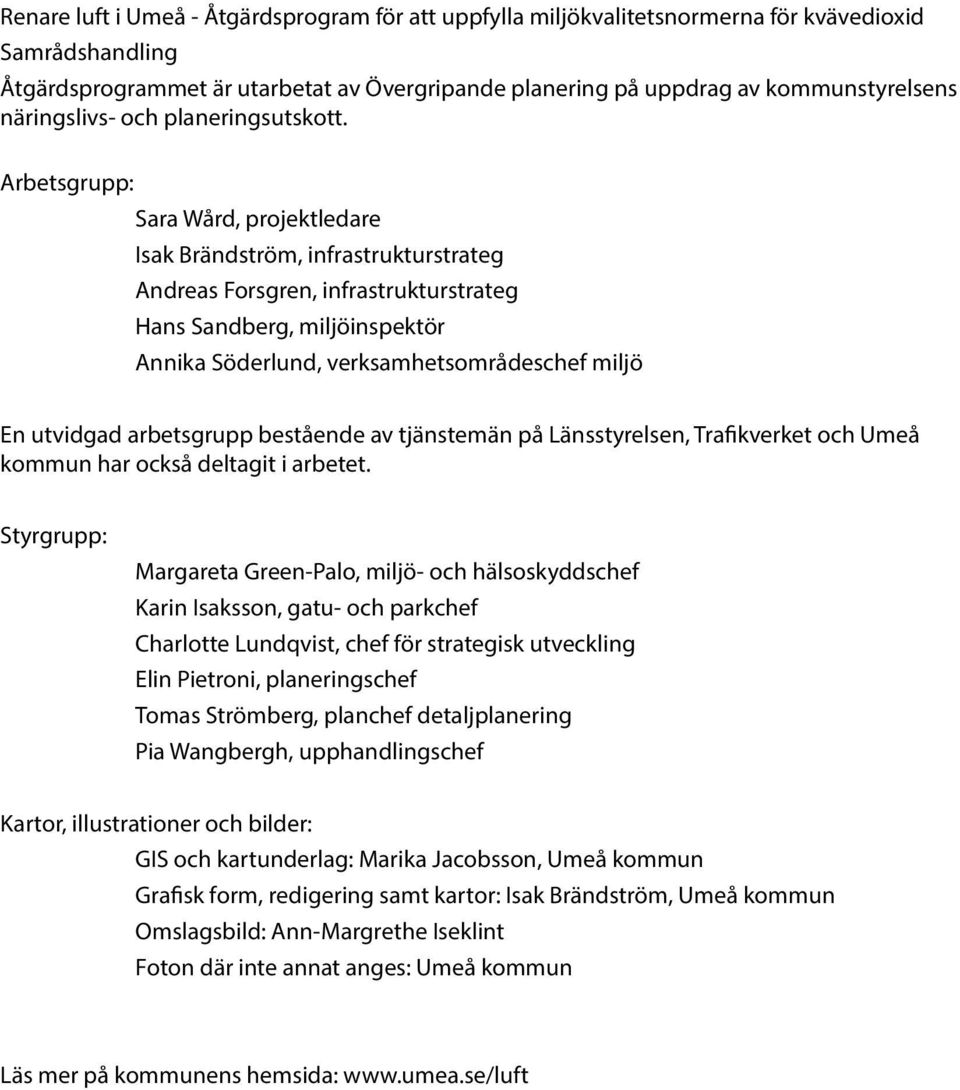 Arbetsgrupp: Sara Wård, projektledare Isak Brändström, infrastrukturstrateg Andreas Forsgren, infrastrukturstrateg Hans Sandberg, miljöinspektör Annika Söderlund, verksamhetsområdeschef miljö En