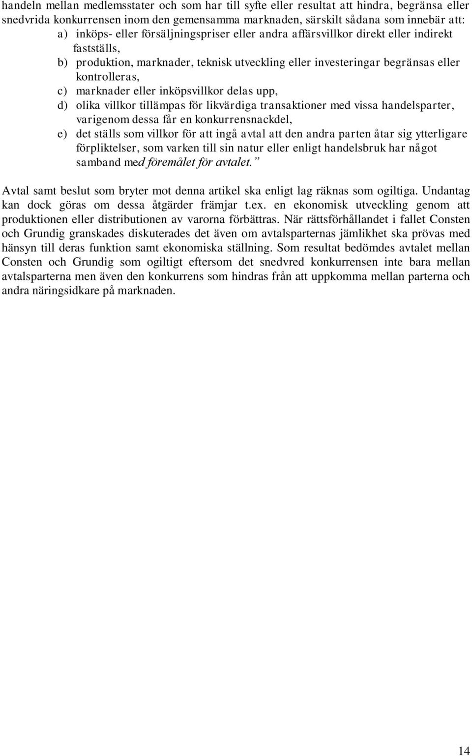 inköpsvillkor delas upp, d) olika villkor tillämpas för likvärdiga transaktioner med vissa handelsparter, varigenom dessa får en konkurrensnackdel, e) det ställs som villkor för att ingå avtal att
