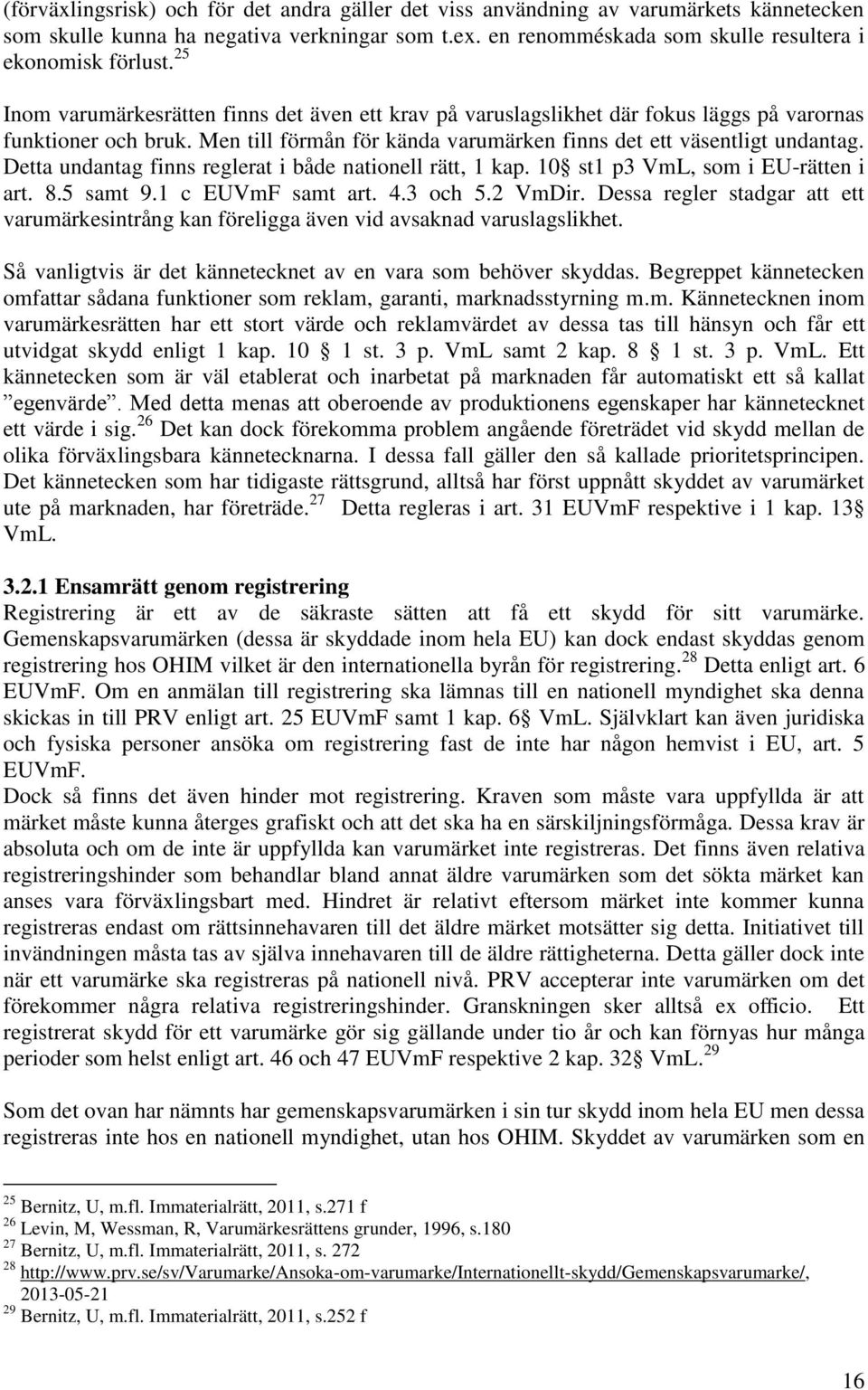 Detta undantag finns reglerat i både nationell rätt, 1 kap. 10 st1 p3 VmL, som i EU-rätten i art. 8.5 samt 9.1 c EUVmF samt art. 4.3 och 5.2 VmDir.