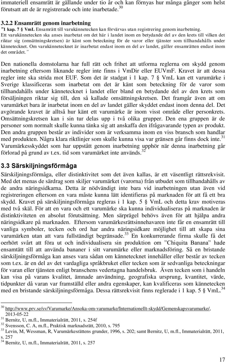 Ett varukännetecken ska anses inarbetat om det här i landet inom en betydande del av den krets till vilken det riktar sig (omsättningskretsen) är känt som beteckning för de varor eller tjänster som