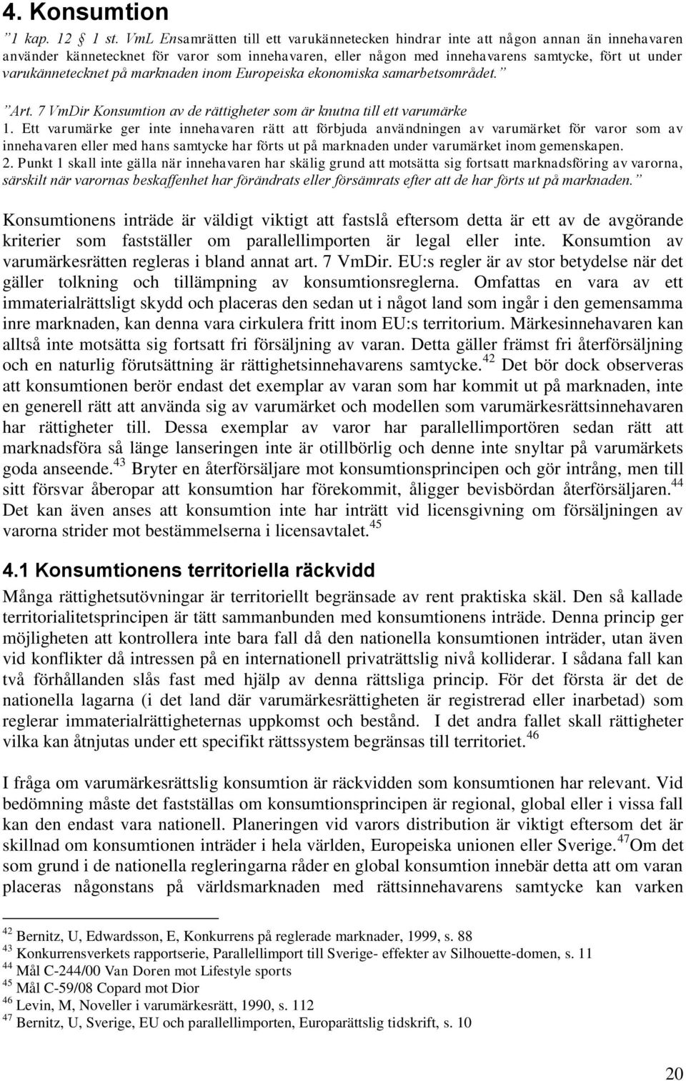 varukännetecknet på marknaden inom Europeiska ekonomiska samarbetsområdet. Art. 7 VmDir Konsumtion av de rättigheter som är knutna till ett varumärke 1.