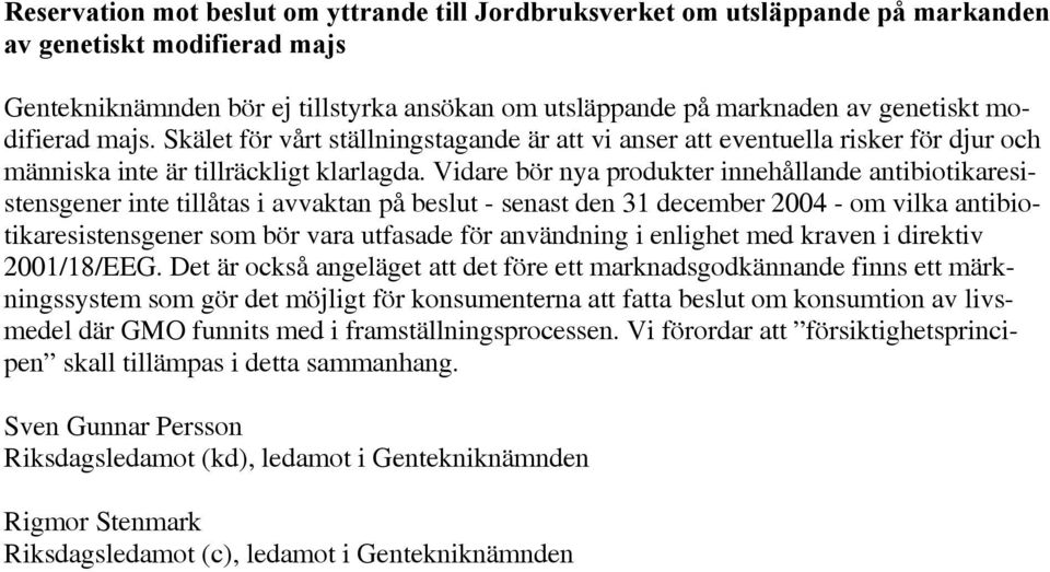 Vidare bör nya produkter innehållande antibiotikaresistensgener inte tillåtas i avvaktan på beslut - senast den 31 december 2004 - om vilka antibiotikaresistensgener som bör vara utfasade för