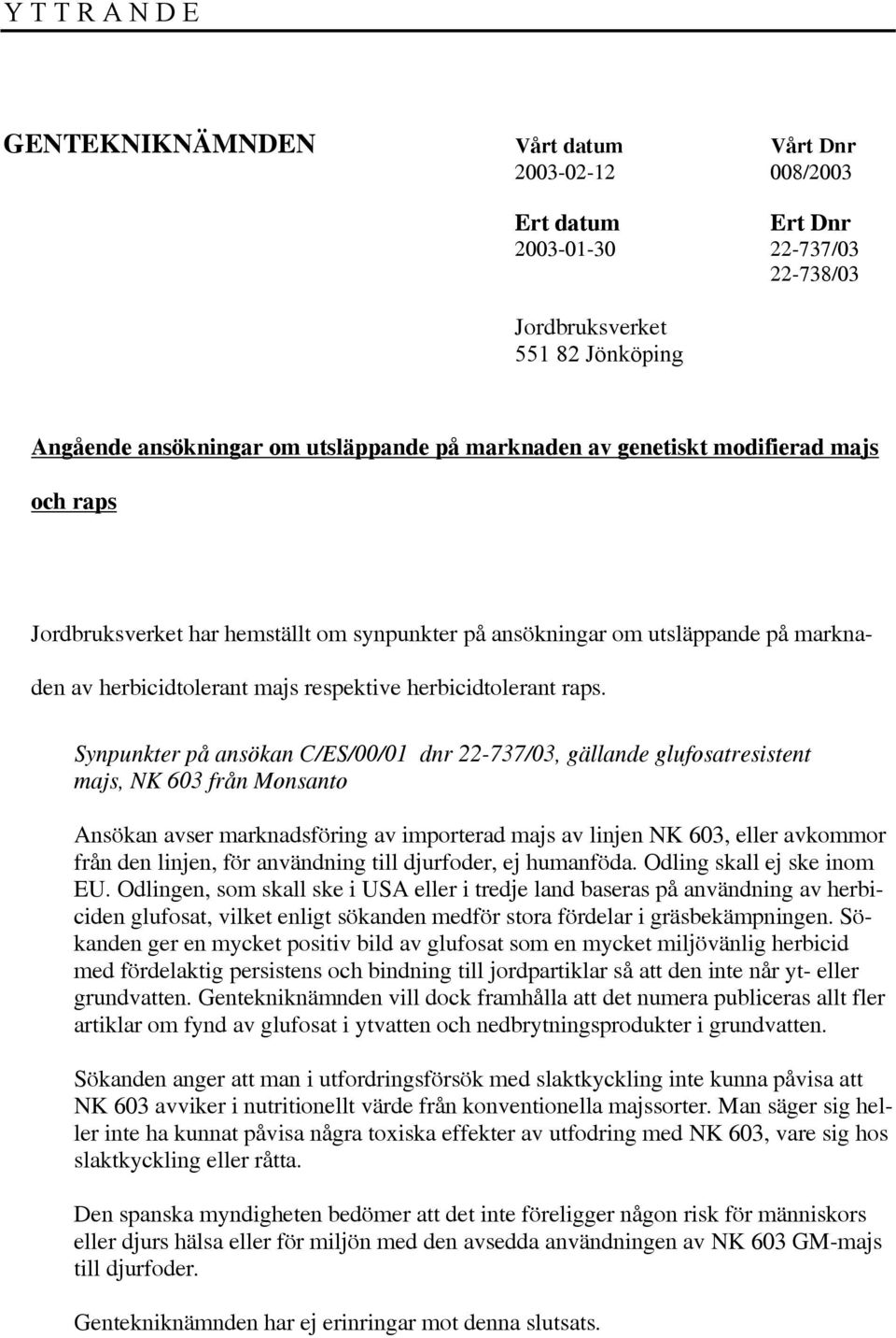 Synpunkter på ansökan C/ES/00/01 dnr 22-737/03, gällande glufosatresistent majs, NK 603 från Monsanto Ansökan avser marknadsföring av importerad majs av linjen NK 603, eller avkommor från den linjen,