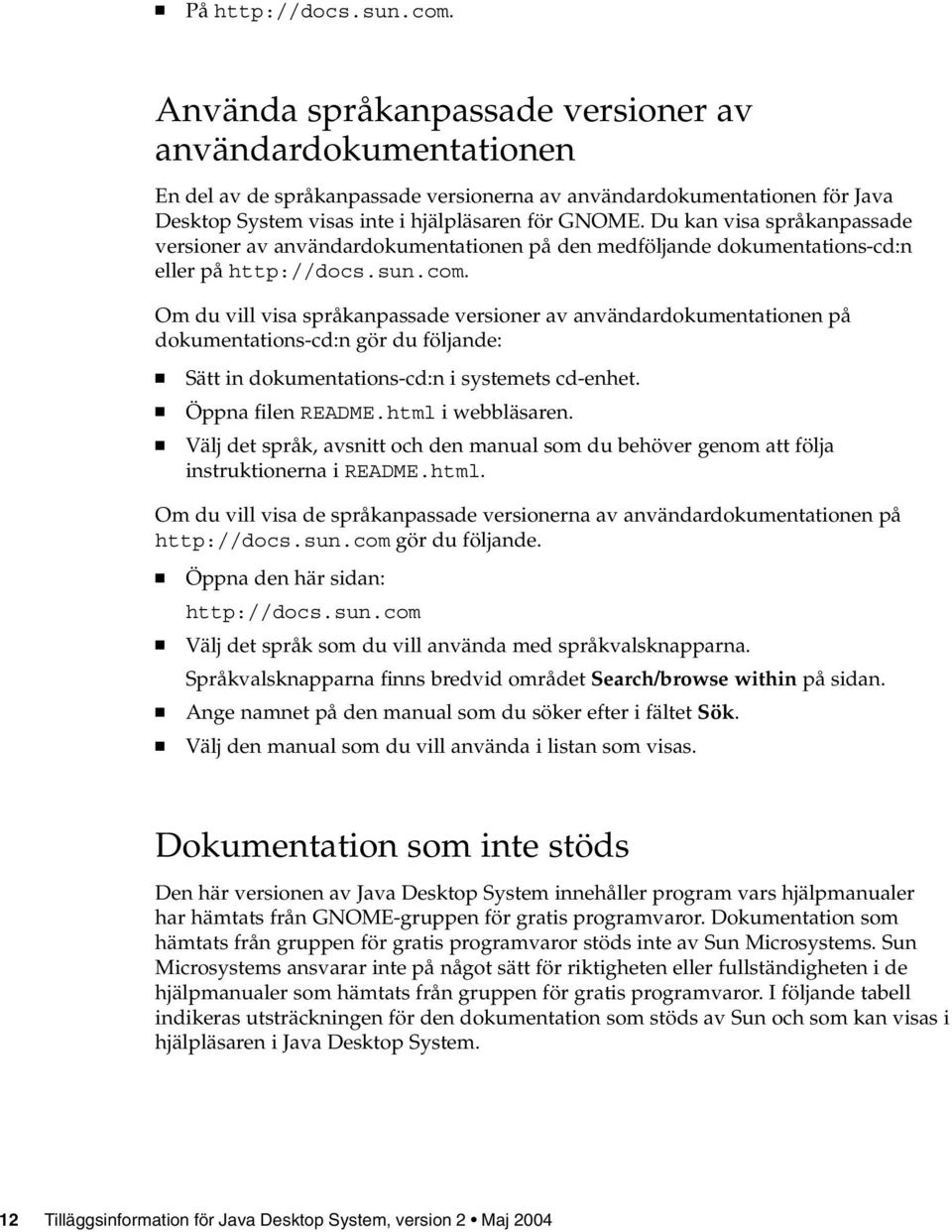 Du kan visa språkanpassade versioner av användardokumentationen på den medföljande dokumentations-cd:n eller på http://docs.sun.com.