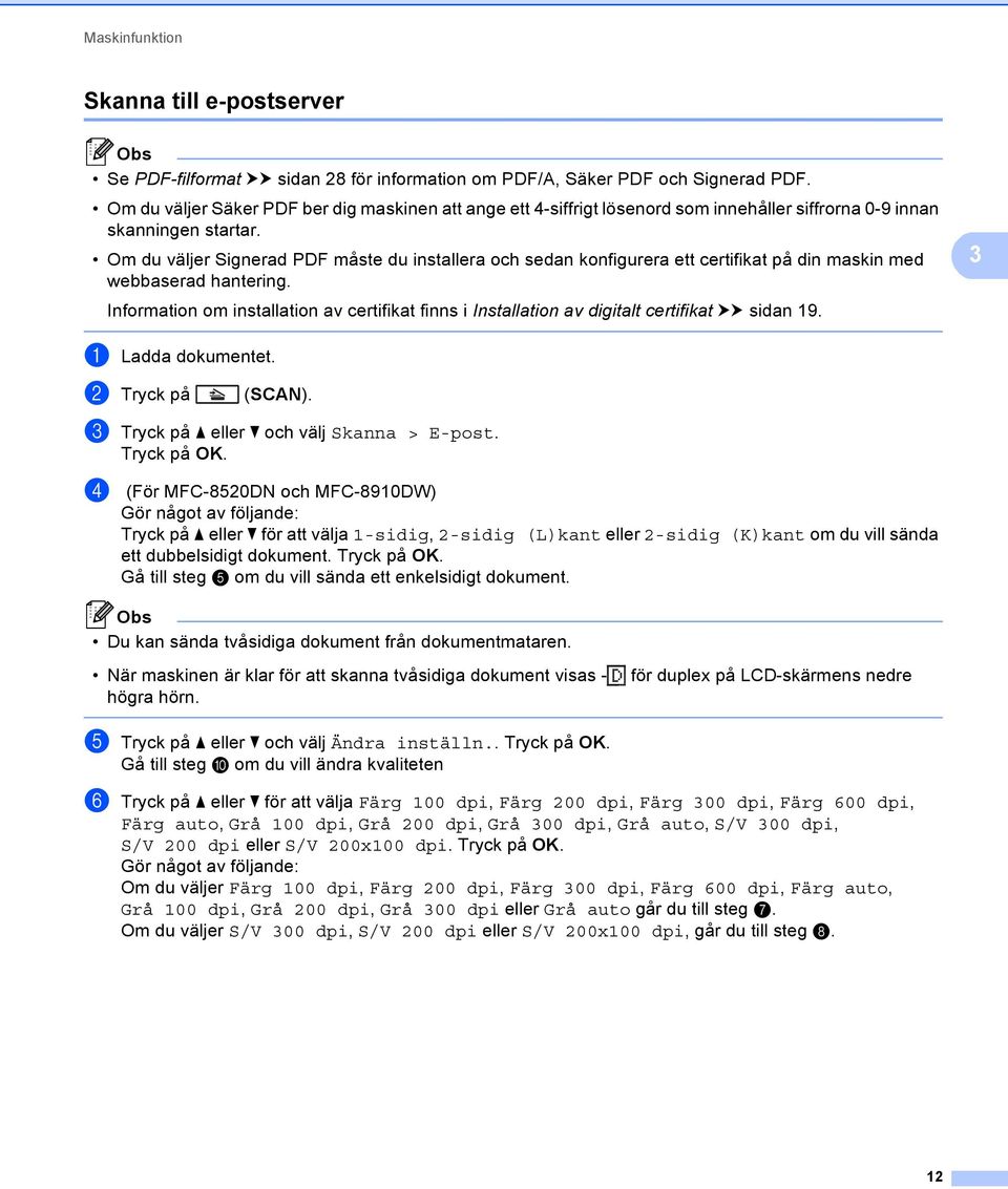 Om du väljer Signerad PDF måste du installera och sedan konfigurera ett certifikat på din maskin med webbaserad hantering.