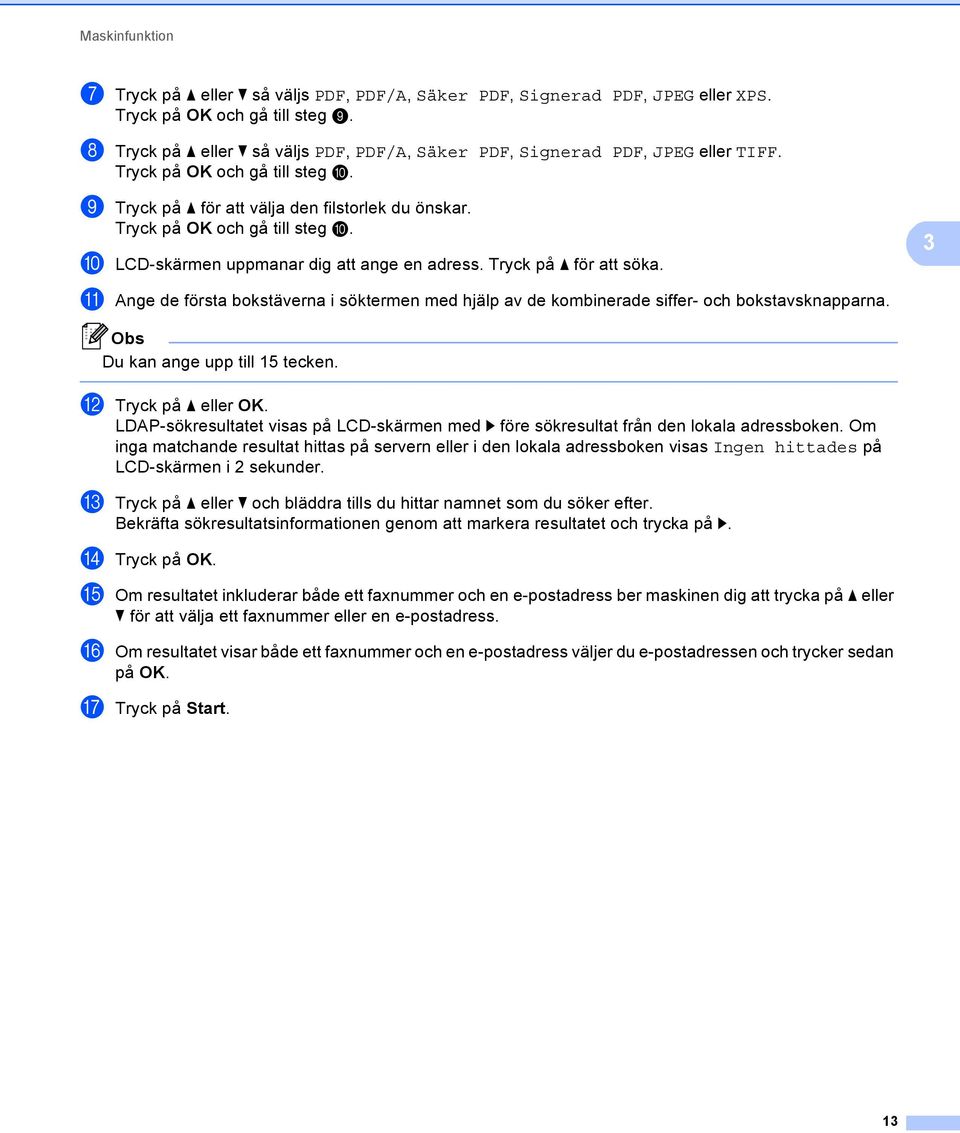 Tryck på a för att söka. 3 k Ange de första bokstäverna i söktermen med hjälp av de kombinerade siffer- och bokstavsknapparna. Du kan ange upp till 15 tecken. l Tryck på a eller OK.