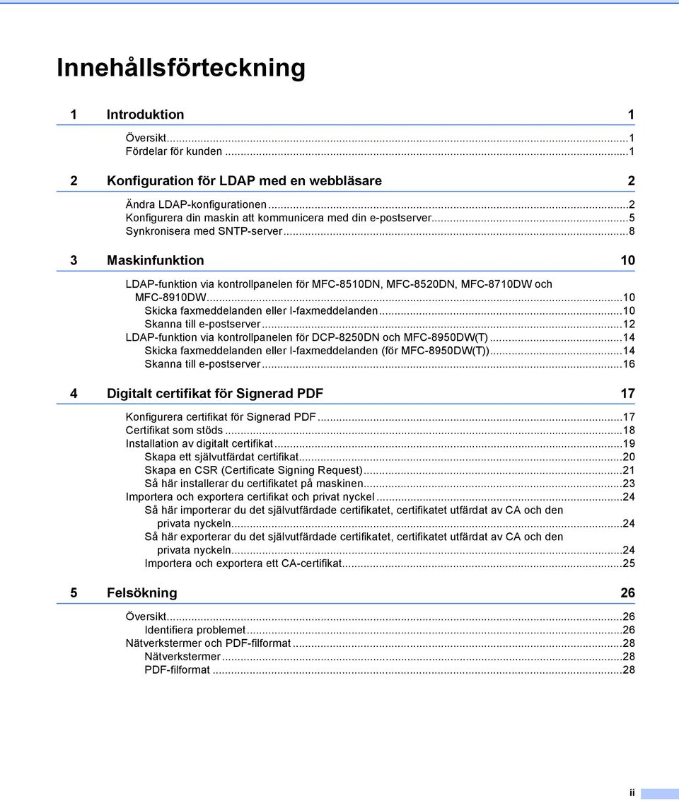 ..8 3 Maskinfunktion 10 LDAP-funktion via kontrollpanelen för MFC-8510DN, MFC-8520DN, MFC-8710DW och MFC-8910DW...10 Skicka faxmeddelanden eller I-faxmeddelanden...10 Skanna till e-postserver.