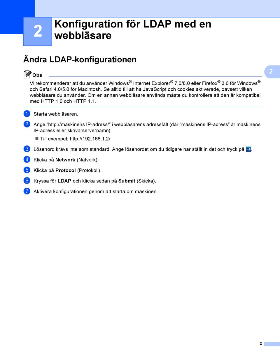 0 och HTTP 1.1. 2 a Starta webbläsaren. b Ange http://maskinens IP-adress/ i webbläsarens adressfält (där maskinens IP-adress är maskinens IP-adress eller skrivarservernamn). Till exempel: http://192.