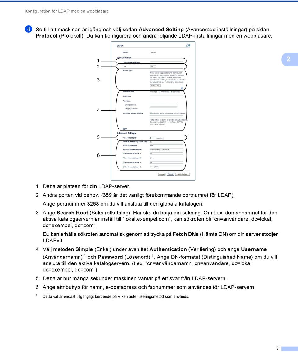 (389 är det vanligt förekommande portnumret för LDAP). Ange portnummer 3268 om du vill ansluta till den globala katalogen. 3 Ange Search Root (Söka rotkatalog). Här ska du börja din sökning. Om t.ex.