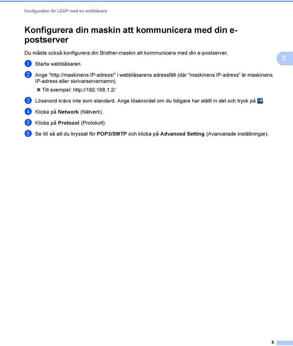 2 b Ange http://maskinens IP-adress/ i webbläsarens adressfält (där maskinens IP-adress är maskinens IP-adress eller skrivarservernamn). Till exempel: http://192.