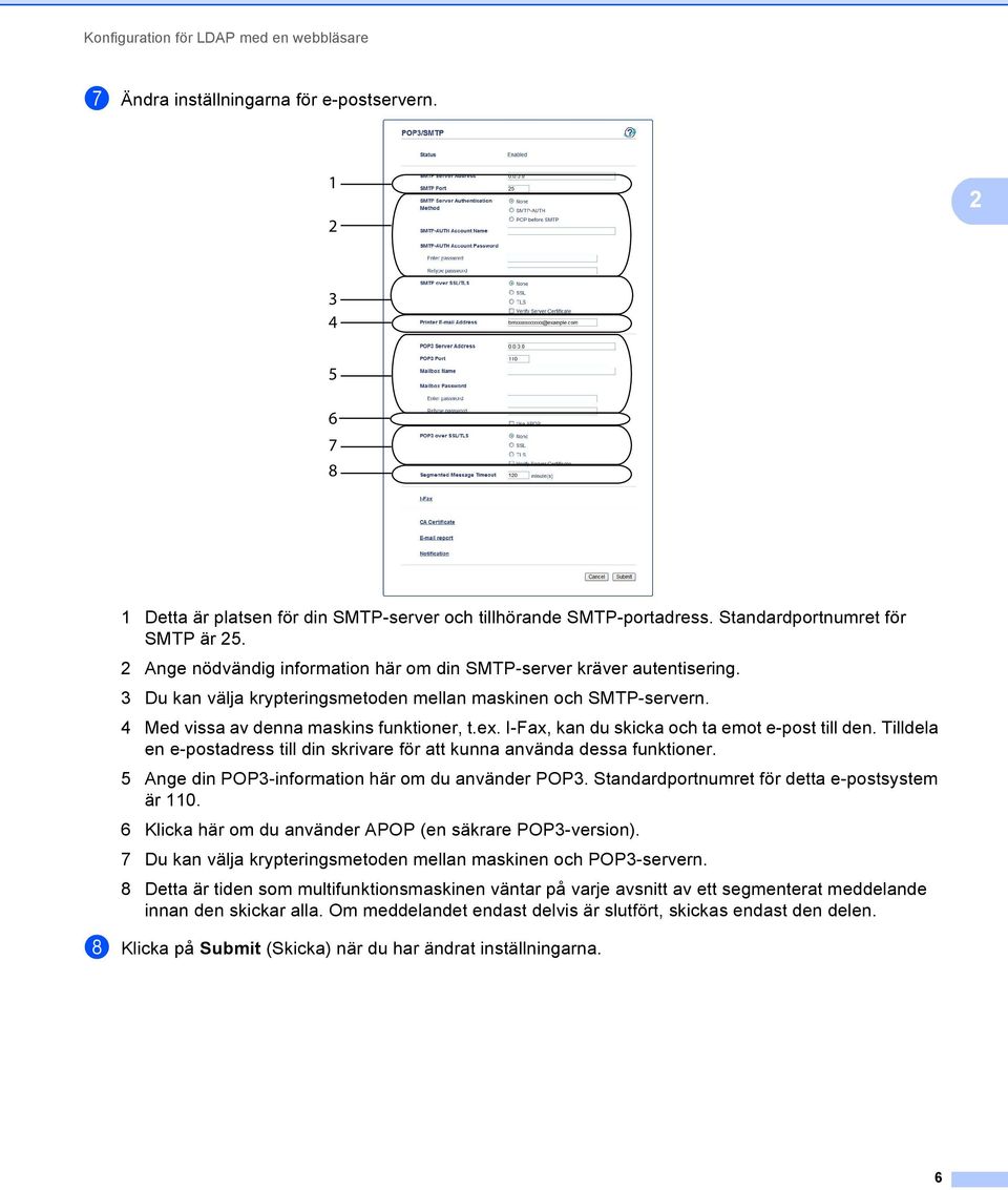 4 Med vissa av denna maskins funktioner, t.ex. I-Fax, kan du skicka och ta emot e-post till den. Tilldela en e-postadress till din skrivare för att kunna använda dessa funktioner.
